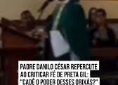 BRASIL: PADRE QUESTIONA PODER DOS “ORIXÁS” PARA RESSUSCITAR PRETA GIL E VIRALIZA