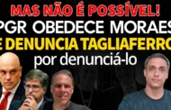 Alexandre de Moraes manda e PGR denuncia TAGLIAFERRO por denunciar crimes de Moraes