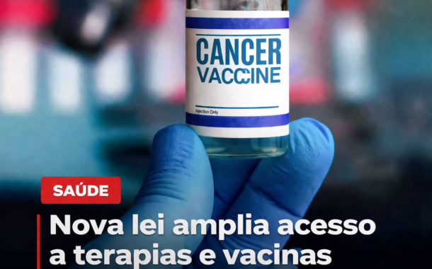 Nova lei amplia acesso a terapias e vacinas contra o câncer no SUS